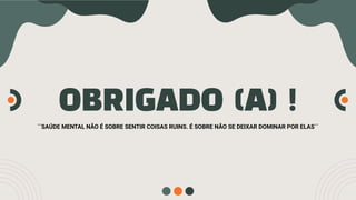 OBRIGADO (A) !
´´SAÚDE MENTAL NÃO É SOBRE SENTIR COISAS RUINS. É SOBRE NÃO SE DEIXAR DOMINAR POR ELAS´´
 