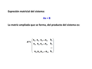 Expresión matricial del sistema:
Ax = B
La matriz ampliada que se forma, del producto del sistema es:
 