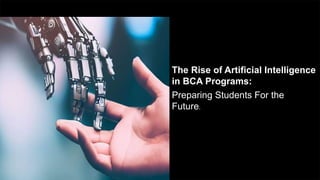 The Rise of Artificial Intelligence
in BCA Programs:
Preparing Students For the
Future.
 