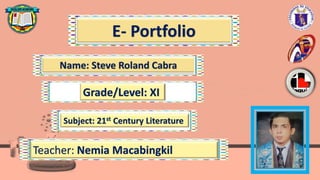 E- Portfolio
Grade/Level: XI
Subject: 21st Century Literature
Teacher: Nemia Macabingkil
 