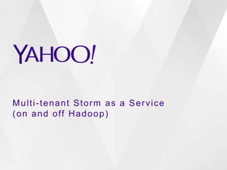 Multi-tenant Storm as a Service
(on and off Hadoop)
 