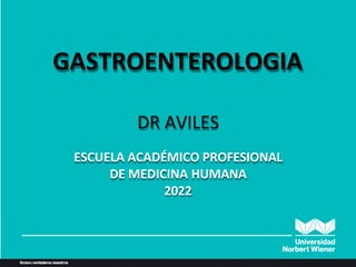 ANATOMIA HUMANA:
GENERALIDADES
GASTROENTEROLOGIA
DR AVILES
ESCUELA ACADÉMICO PROFESIONAL
DE MEDICINA HUMANA
2022
 