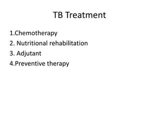 TB Treatment
1.Chemotherapy
2. Nutritional rehabilitation
3. Adjutant
4.Preventive therapy
 