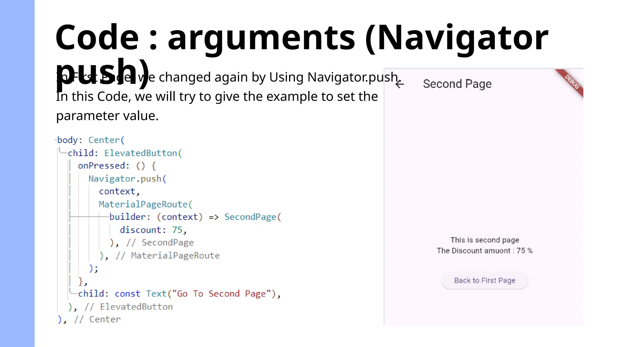 Code : arguments (Navigator
push)
In First Page, we changed again by Using Navigator.push.
In this Code, we will try to give the example to set the
parameter value.
 