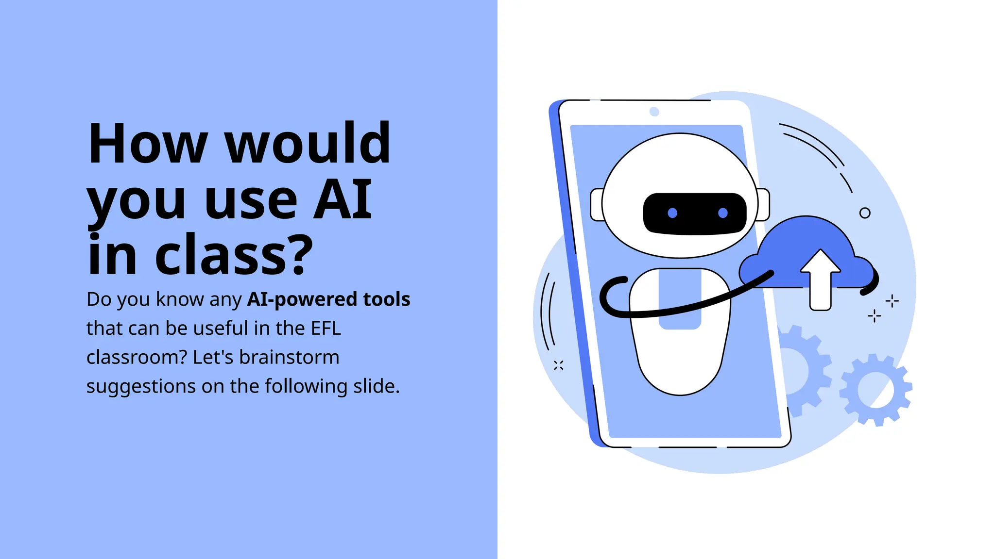 Do you know any AI-powered tools
that can be useful in the EFL
classroom? Let's brainstorm
suggestions on the following slide.
How would
you use AI
in class?
 