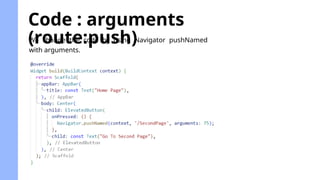 Code : arguments
(route:push)
We change the code by using Navigator pushNamed
with arguments.
 