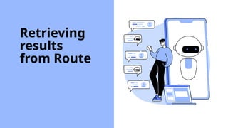 Retrieving
results
from Route
 