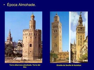• Época Almohade.




   Torre albarrana almohade. Torre del   Giralda de Sevilla & Kutubiya
                   Oro
 