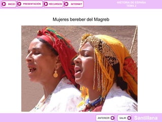 PRESENTACIÓN
                                                         HISTORIA DE ESPAÑA
INICIO                  RECURSOS   INTERNET
                                                               TEMA 2




                          Mujeres bereber del Magreb




                                              ANTERIOR    SALIR    Santillana
 