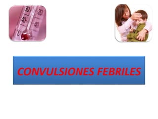 CONVULSIONES FEBRILES
 