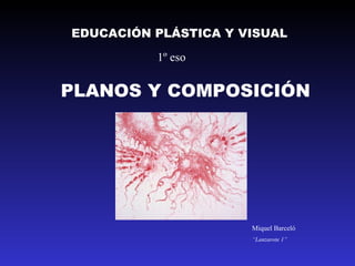 EDUCACIÓN PLÁSTICA Y VISUAL 1º eso PLANOS Y COMPOSICIÓN  Miquel Barceló “ Lanzarote 1” 