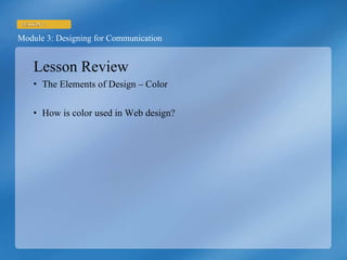 Lesson Review The Elements of Design – Color  How is color used in Web design? 