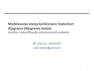 Modelovanje stanja korišćenjem Statechart
dijagrama (dijagrama stanja)
Analiza i specifikacija informacionih sistema


                  dr Zoran Jeremić
                  zoran.jeremic@gmail.com




                                                1
 