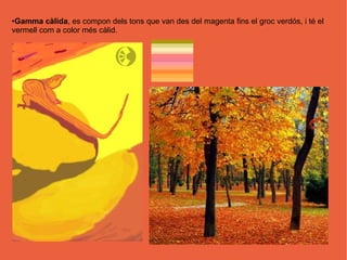 ●Gamma càlida, es compon dels tons que van des del magenta fins el groc verdós, i té el
vermell com a color més càlid.
 