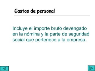 Incluye el importe bruto devengado
en la nómina y la parte de seguridad
social que pertenece a la empresa.
 