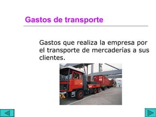 Gastos de transporte

   Gastos que realiza la empresa por
   el transporte de mercaderías a sus
   clientes.
 
