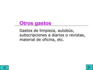 Otros gastos
Gastos de limpieza, autobús,
subscripciones a diarios o revistas,
material de oficina, etc.
 