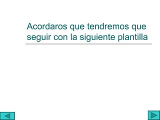 Acordaros que tendremos que
seguir con la siguiente plantilla
 