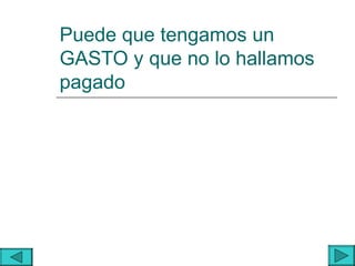 Puede que tengamos un
GASTO y que no lo hallamos
pagado
 