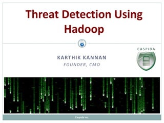 Caspida – Karthik KannanCaspida Inc.
Threat Detection Using
Hadoop
KARTHIK KANNAN
FOUNDER, CMO
 