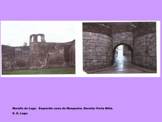 Muralla de Lugo.  Esquerda: zona da Mosqueira. Dereita: Porta Miñá.  S. II, Lugo. 