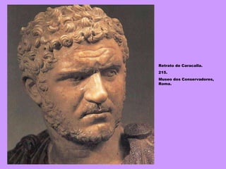 Retrato de Caracalla. 215. Museo dos Conservadores, Roma. 