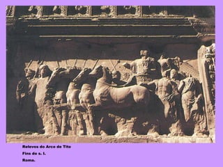 Relevos do Arco de Tito Fins do s. I. Roma. 