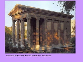 Templa da Fortuna Viril. Primeira metade do s. I a.C. Roma. 