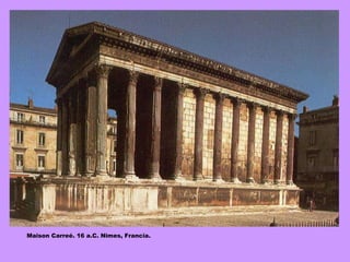 Maison Carreé. 16 a.C. Nimes, Francia. 