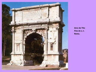 Arco de Tito Fins do s. I. Roma. 