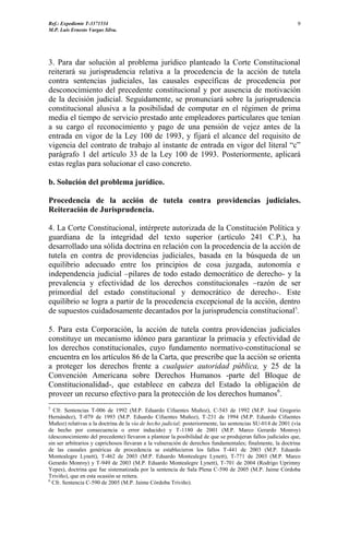 Ref.: Expediente T-3371534
M.P. Luis Ernesto Vargas Silva.
9
3. Para dar solución al problema jurídico planteado la Corte Constitucional
reiterará su jurisprudencia relativa a la procedencia de la acción de tutela
contra sentencias judiciales, las causales específicas de procedencia por
desconocimiento del precedente constitucional y por ausencia de motivación
de la decisión judicial. Seguidamente, se pronunciará sobre la jurisprudencia
constitucional alusiva a la posibilidad de computar en el régimen de prima
media el tiempo de servicio prestado ante empleadores particulares que tenían
a su cargo el reconocimiento y pago de una pensión de vejez antes de la
entrada en vigor de la Ley 100 de 1993, y fijará el alcance del requisito de
vigencia del contrato de trabajo al instante de entrada en vigor del literal “c”
parágrafo 1 del artículo 33 de la Ley 100 de 1993. Posteriormente, aplicará
estas reglas para solucionar el caso concreto.
b. Solución del problema jurídico.
Procedencia de la acción de tutela contra providencias judiciales.
Reiteración de Jurisprudencia.
4. La Corte Constitucional, intérprete autorizada de la Constitución Política y
guardiana de la integridad del texto superior (artículo 241 C.P.), ha
desarrollado una sólida doctrina en relación con la procedencia de la acción de
tutela en contra de providencias judiciales, basada en la búsqueda de un
equilibrio adecuado entre los principios de cosa juzgada, autonomía e
independencia judicial –pilares de todo estado democrático de derecho- y la
prevalencia y efectividad de los derechos constitucionales –razón de ser
primordial del estado constitucional y democrático de derecho-. Este
equilibrio se logra a partir de la procedencia excepcional de la acción, dentro
de supuestos cuidadosamente decantados por la jurisprudencia constitucional5
.
5. Para esta Corporación, la acción de tutela contra providencias judiciales
constituye un mecanismo idóneo para garantizar la primacía y efectividad de
los derechos constitucionales, cuyo fundamento normativo-constitucional se
encuentra en los artículos 86 de la Carta, que prescribe que la acción se orienta
a proteger los derechos frente a cualquier autoridad pública, y 25 de la
Convención Americana sobre Derechos Humanos -parte del Bloque de
Constitucionalidad-, que establece en cabeza del Estado la obligación de
proveer un recurso efectivo para la protección de los derechos humanos6
.
5
Cfr. Sentencias T-006 de 1992 (M.P. Eduardo Cifuentes Muñoz), C-543 de 1992 (M.P. José Gregorio
Hernández), T-079 de 1993 (M.P. Eduardo Cifuentes Muñoz), T-231 de 1994 (M.P. Eduardo Cifuentes
Muñoz) relativas a la doctrina de la vía de hecho judicial; posteriormente, las sentencias SU-014 de 2001 (vía
de hecho por consecuencia o error inducido) y T-1180 de 2001 (M.P. Marco Gerardo Monroy)
(desconocimiento del precedente) llevaron a plantear la posibilidad de que se produjeran fallos judiciales que,
sin ser arbitrarios y caprichosos llevaran a la vulneración de derechos fundamentales; finalmente, la doctrina
de las causales genéricas de procedencia se establecieron los fallos T-441 de 2003 (M.P. Eduardo
Montealegre Lynett), T-462 de 2003 (M.P. Eduardo Montealegre Lynett), T-771 de 2003 (M.P. Marco
Gerardo Monroy) y T-949 de 2003 (M.P. Eduardo Montealegre Lynett), T-701 de 2004 (Rodrigo Uprimny
Yepes), doctrina que fue sistematizada por la sentencia de Sala Plena C-590 de 2005 (M.P. Jaime Córdoba
Triviño), que en esta ocasión se reitera.
6
Cfr. Sentencia C-590 de 2005 (M.P. Jaime Córdoba Triviño).
 