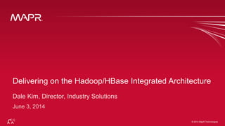 © 2014 MapR Technologies 1© 2014 MapR Technologies
Delivering on the Hadoop/HBase Integrated Architecture
 