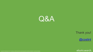 Copyright Elasticsearch 2014 Copying, publishing and/or distributing without written permission is strictly prohibited
Q&A
Thank you!
@costinl
 