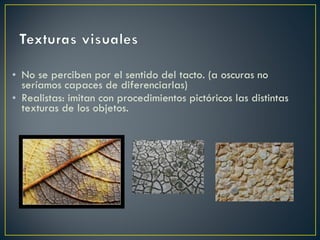 No se perciben por el sentido del tacto. (a oscuras no seríamos capaces de diferenciarlas) Realistas: imitan con procedimientos pictóricos las distintas texturas de los objetos.