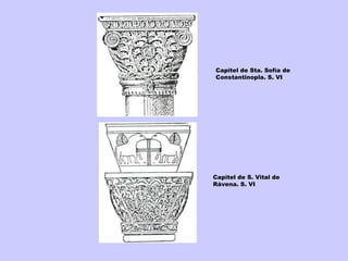 Capitel de S. Vital de Rávena. S. VI Capitel de Sta. Sofía de Constantinopla. S. VI 