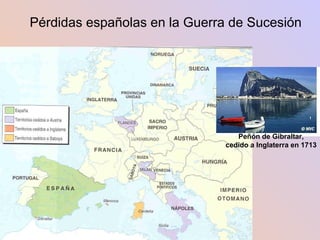 Pérdidas españolas en la Guerra de Sucesión Peñón de Gibraltar, cedido a Inglaterra en 1713 