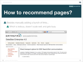Copyright (c) 2014 Scale Unlimited.
How to recommend pages?
Besides manually adding a bunch of links...
Which is tedious, doesn't scale well, and gets busy
16
 