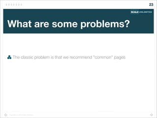 Copyright (c) 2014 Scale Unlimited.
What are some problems?
The classic problem is that we recommend "common" pages
23
 