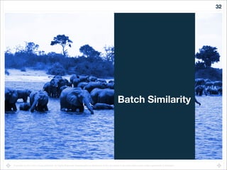 Copyright (c) 2011-2014 Scale Unlimited. All Rights Reserved. Reproduction or distribution of this document in any form without prior written permission is forbidden.
Batch Similarity
32
 