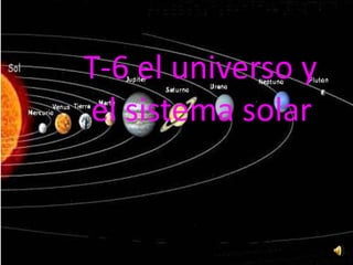 T-6 el universo y           el sistema solar 