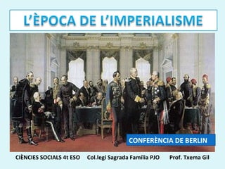 CONFERÈNCIA DE BERLIN

CIÈNCIES SOCIALS 4t ESO   Col.legi Sagrada Família PJO   Prof. Txema Gil
 