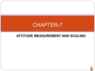 ATTITUDE MEASUREMENT AND SCALING
CHAPTER-7
 