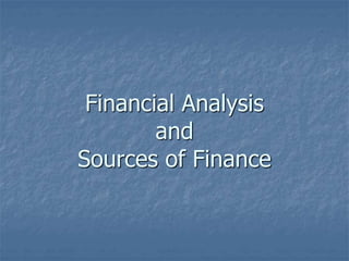 Financial Analysis
and
Sources of Finance
 