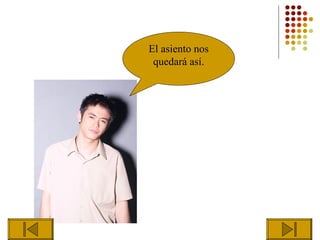 El asiento nos
 quedará así.
 