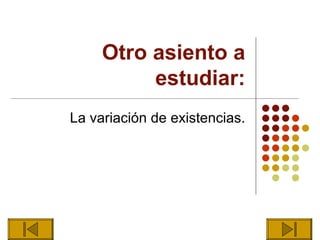 Otro asiento a
          estudiar:
La variación de existencias.
 