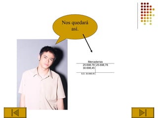 Nos quedará
    así.




             Mercaderías
         25.698,78 25.698,78
         30.698,45

        S.D. 30.698,45
 