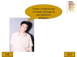 Vamos a empezar por
el asiento del pago de
    una hipoteca o
       préstamo.
 