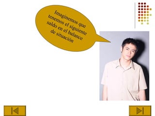 I ma
 te n      gin
      em       em
sald os e os q
      o e l sig ue
   de n el ba uiente
        situ
            aci lance
               ón
 