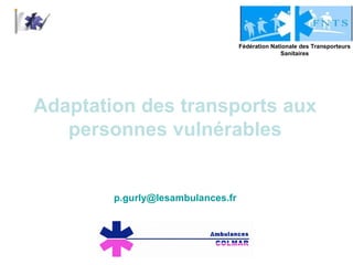 Adaptation des transports aux personnes vulnérables [email_address] Fédération Nationale des Transporteurs Sanitaires 
