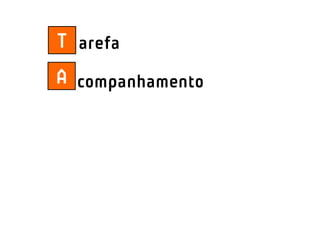T arefa
A companhamento
 